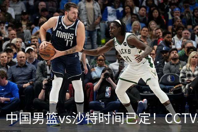 中国男篮vs沙特时间已定！CCTV5直播，别轻敌 三个位置决定胜负