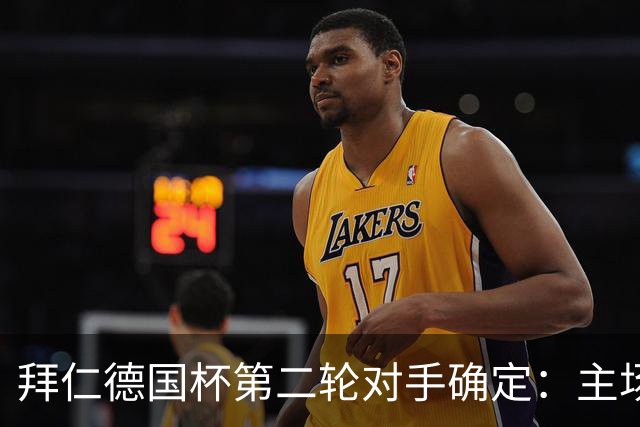 拜仁德国杯第二轮对手确定：主场迎战马格德堡