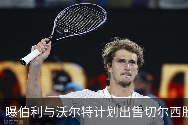 曝伯利与沃尔特计划出售切尔西股份 俱乐部估值50亿镑