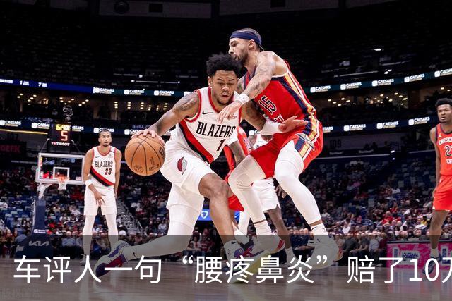 车评人一句“腰疼鼻炎”赔了10万，账号还被封